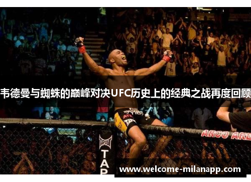 韦德曼与蜘蛛的巅峰对决UFC历史上的经典之战再度回顾